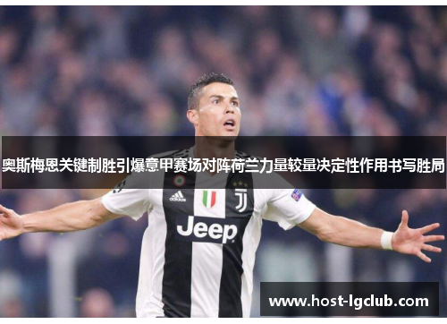 奥斯梅恩关键制胜引爆意甲赛场对阵荷兰力量较量决定性作用书写胜局