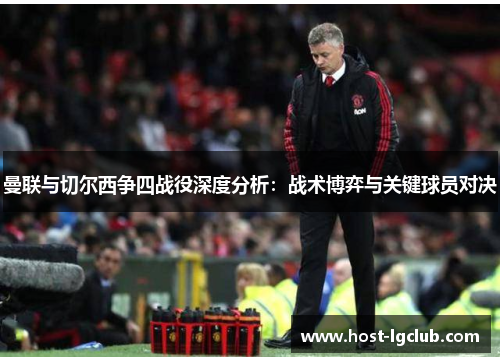 曼联与切尔西争四战役深度分析：战术博弈与关键球员对决