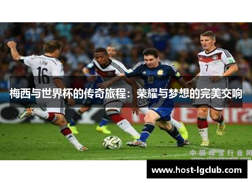 梅西与世界杯的传奇旅程：荣耀与梦想的完美交响